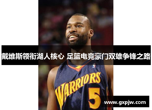 戴维斯领衔湖人核心 足篮电竞豪门双雄争锋之路