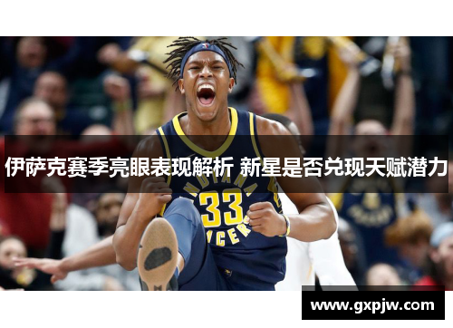 伊萨克赛季亮眼表现解析 新星是否兑现天赋潜力 伊萨克赛季亮眼表现解析 新星是否兑现天赋潜力